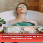 Cara-Mengambil-Waktu-untuk-Diri-Sendiri-Agar-Mental-Tetap-Seimbang-dan-Tenang