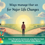 Cara-Mengelola-Ketakutan-yang-Muncul-Saat-Menghadapi-Perubahan-Hidup-Besar
