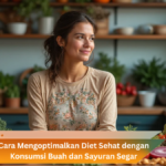 Cara Mengoptimalkan Diet Sehat dengan Konsumsi Buah dan Sayuran Segar