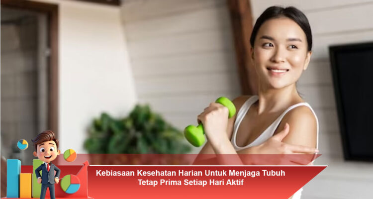 Kebiasaan-Kesehatan-Harian-Untuk-Menjaga-Tubuh-Tetap-Prima-Setiap-Hari-Aktif