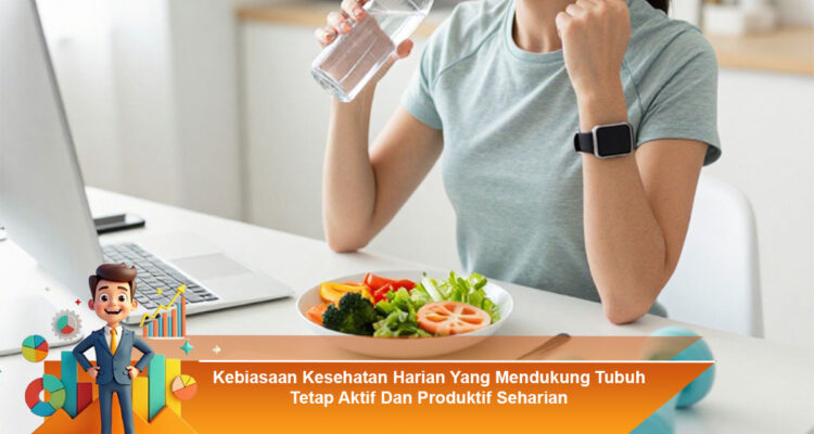 Kebiasaan-Kesehatan-Harian-Yang-Mendukung-Tubuh-Tetap-Aktif-Dan-Produktif-Seharian