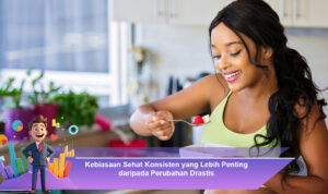 Kebiasaan-Sehat-Konsisten-yang-Lebih-Penting-daripada-Perubahan-Drastis