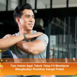Tips-Harian-Agar-Tubuh-Tetap-Fit-Meskipun-Menghadapi-Rutinitas-Sangat-Padat