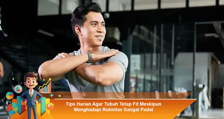 Tips-Harian-Agar-Tubuh-Tetap-Fit-Meskipun-Menghadapi-Rutinitas-Sangat-Padat