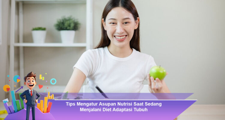 Tips-Mengatur-Asupan-Nutrisi-Saat-Sedang-Menjalani-Diet-Adaptasi-Tubuh.