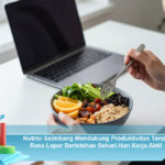 Nutrisi-Seimbang-Mendukung-Produktivitas-Tanpa-Rasa-Lapar-Berlebihan-Sehari-Hari-Kerja-Aktif