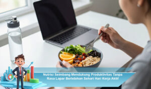 Nutrisi-Seimbang-Mendukung-Produktivitas-Tanpa-Rasa-Lapar-Berlebihan-Sehari-Hari-Kerja-Aktif