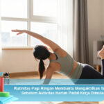 Rutinitas-Pagi-Ringan-Membantu-Mengaktifkan-Tubuh-Sebelum-Aktivitas-Harian-Padat-Kerja-Dimulai